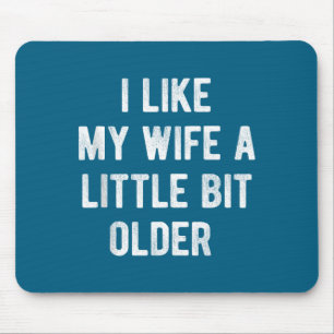 I Like My Wife A Little Bit Older Funny Saying Wom Mouse Mat