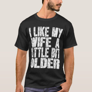 I Like My Wife A Little Bit Older Funny Saying Wom T-Shirt