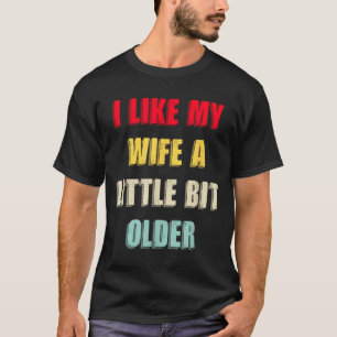 I Like My Wife A Little Bit Older Funny Saying Wom T-Shirt