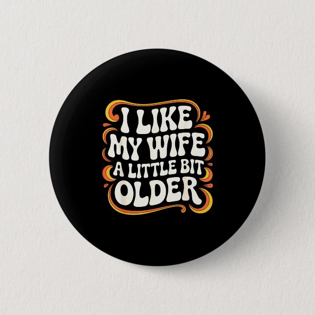 I Like My Wife A Little Bit Older Groovy Marriage  6 Cm Round Badge (Front)