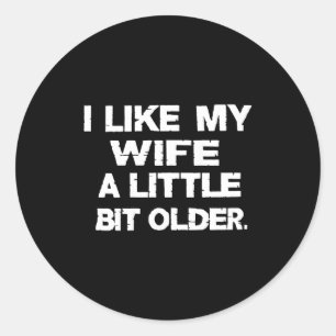 I Like My Wife A Little Bit Older (on Back)  Classic Round Sticker