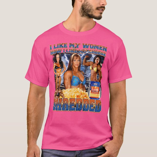 I Like My Woman How I Like My Cheese Shredded T-Shirt (Front)