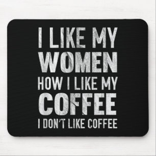 I Like My Women How I Like My Coffee I Dont Like C Mouse Mat