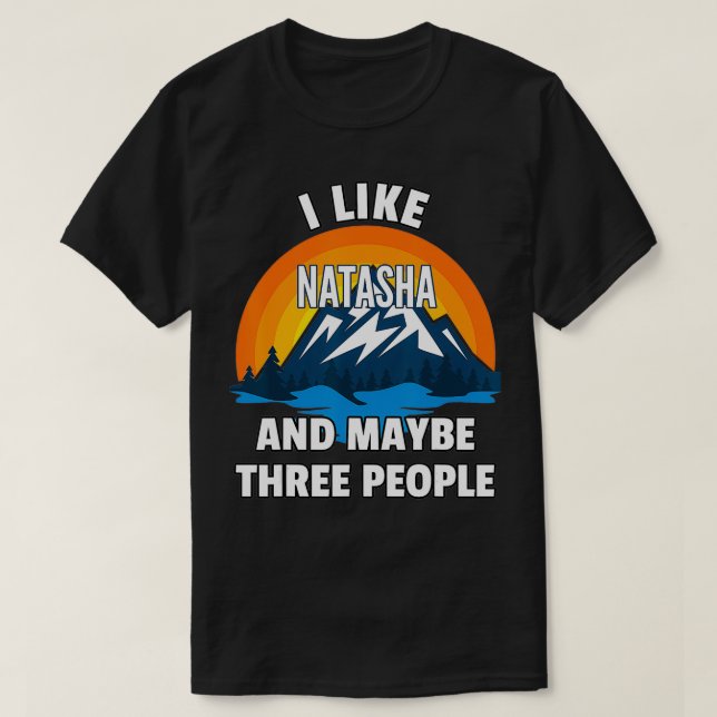 I Like Natasha And Maybe Three People  T-Shirt (Design Front)