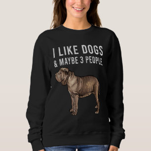 I Like Neapolitan Mastiff Dogs And Maybe 3 People Sweatshirt