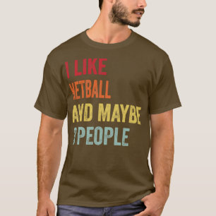 I Like Netball Maybe 3 People T-Shirt