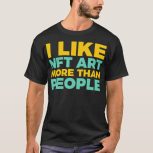 I Like NFT Art More Than People Funny T-Shirt