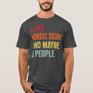 I Like Nordic skiing Maybe 3 People T-Shirt