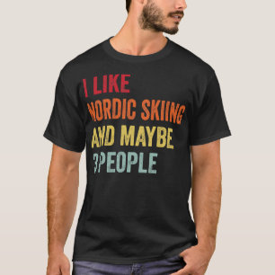 I Like Nordic skiing Maybe 3 People T-Shirt