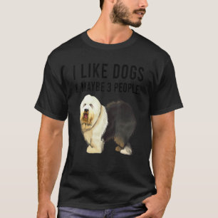 I Like Old English Sheepdog Dogs And Maybe 3 Peopl T-Shirt