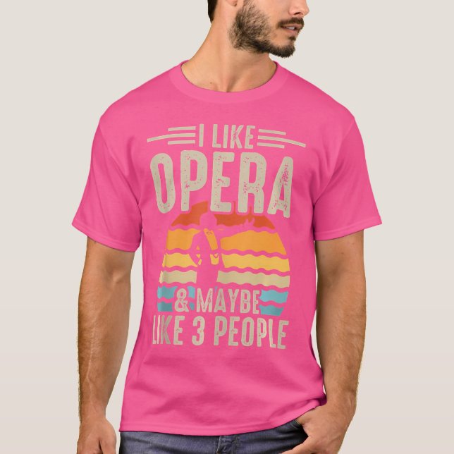 I Like Opera  Maybe Like 3 People T-Shirt (Front)