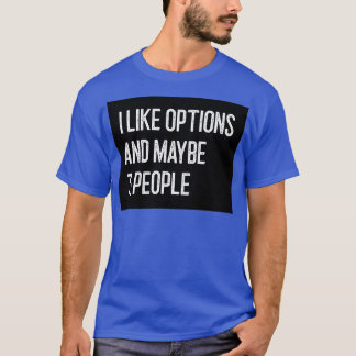 I Like Options and Maybe 3 People Funny Option Tra T-Shirt