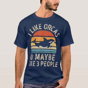 I Like Orcas and Maybe 3 People Orca Killer Whale T-Shirt