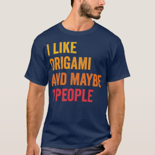 I Like Origami and Maybe 3 People Origami Lover Gi T-Shirt
