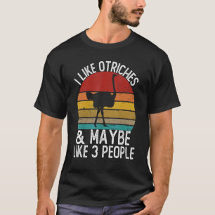 I Like Ostriches and Maybe Like 3 People Ostrich T-Shirt