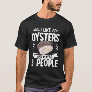 I Like Oysters And Maybe 3 People Seafood Sea Oyst T-Shirt