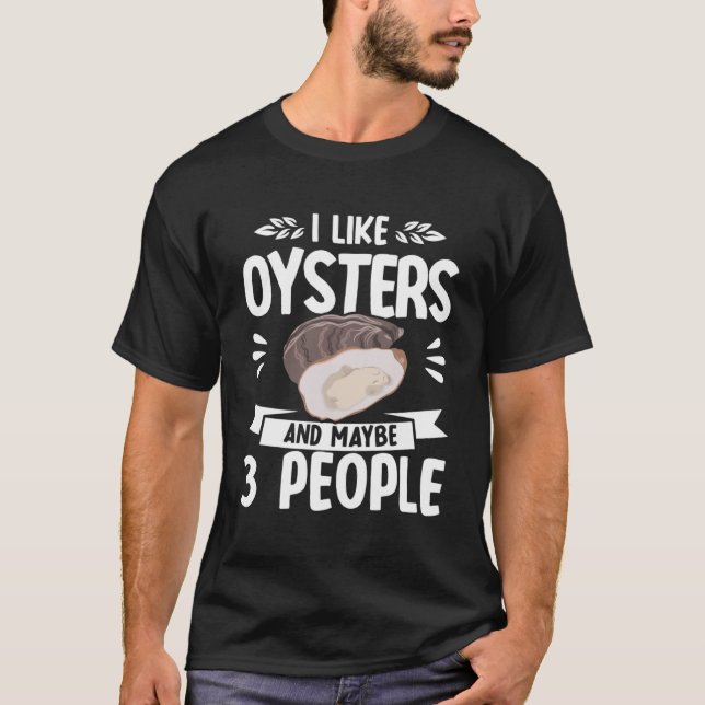I Like Oysters And Maybe 3 People Seafood Sea Oyst T-Shirt (Front)