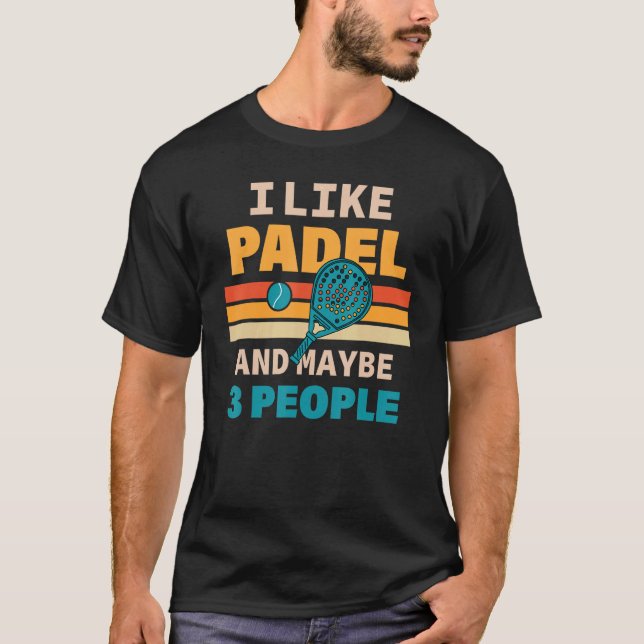 I Like Padel And Maybe 3 People For Padel Addict T-Shirt (Front)
