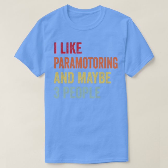 I Like Paramotoring Maybe 3 People T-Shirt (Design Front)