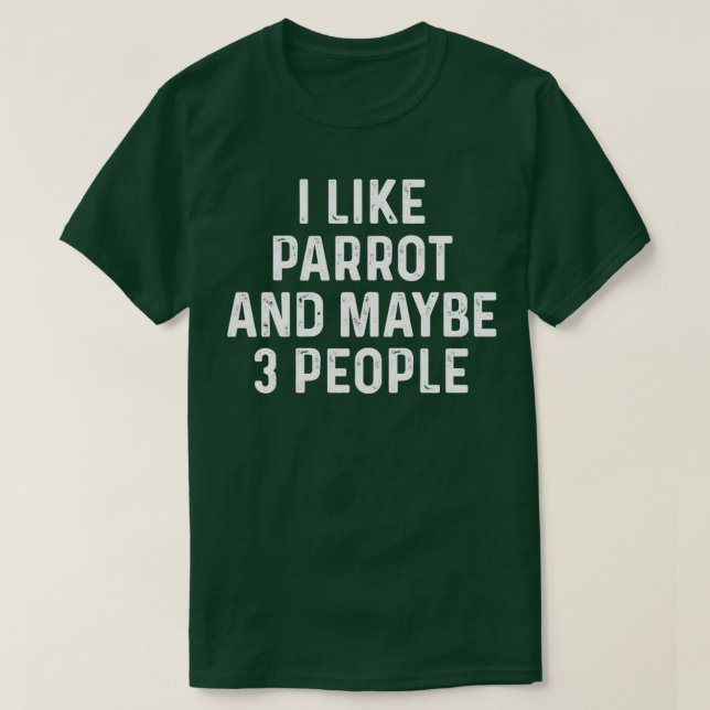I Like Parrot And Maybe 3 People Birds Lover Funny T-Shirt (Design Front)