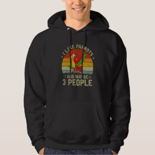 I Like Parrots And Maybe 3 People Cool Parrot Re Hoodie