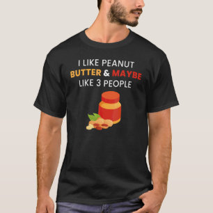 I Like Peanut Butter And Maybe 3 People Jelly Food T-Shirt