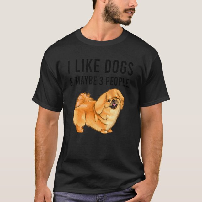 I Like Pekingese Dogs And Maybe 3 People T-Shirt (Front)