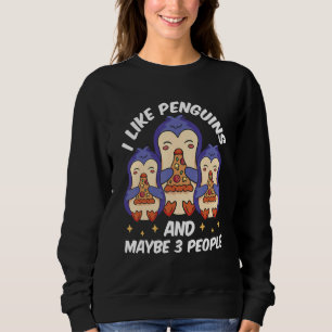 I Like Penguins And Maybe 3 People Cute Animal Pen Sweatshirt