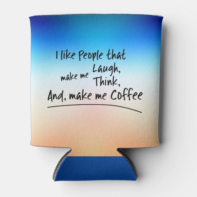 I like People that make me Coffee... Can Cooler (Front)