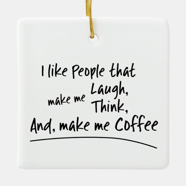 I like People that make me Coffee... Ceramic Ornament (Front)