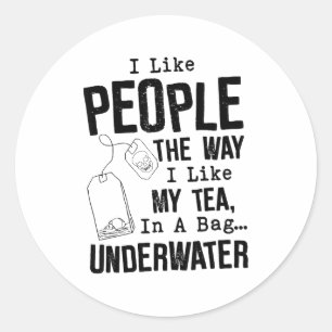 I Like People The Way I Like My Tea In A Bag Under Classic Round Sticker