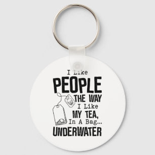I Like People The Way I Like My Tea In A Bag Under Key Ring