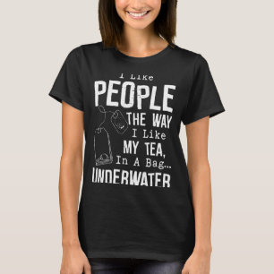 I Like People The Way I Like My Tea In A Bag Under T-Shirt