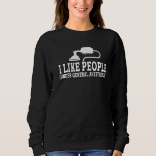 I Like People Under General Anaesthesia Anestheti Sweatshirt