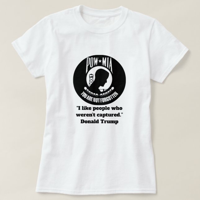 "I like people who weren’t captured.” Trump POW T-Shirt (Design Front)