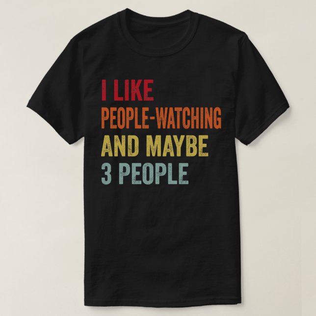 I Like PeopleWatching Maybe 3 People T-Shirt (Design Front)