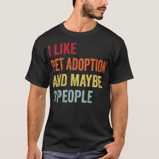 I Like Pet adoption Maybe 3 People T-Shirt