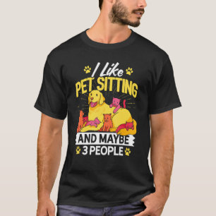 I Like Pet Sitting And Maybe Three People Animal T-Shirt