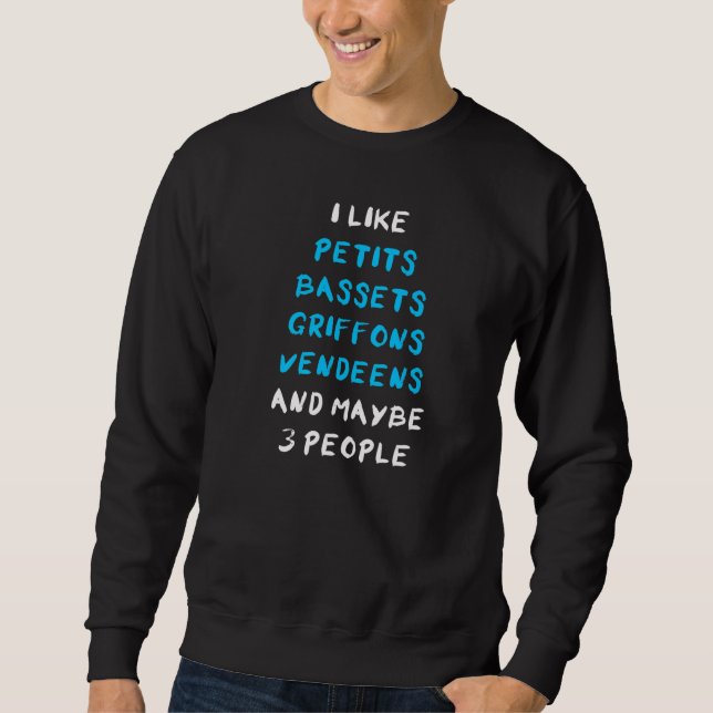 I Like Petits Bassets Griffons Vendeens And Maybe  Sweatshirt (Front)