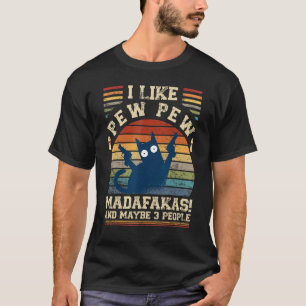I Like Pew Pew Madafakas And Maybe 3 People  Cats T-Shirt