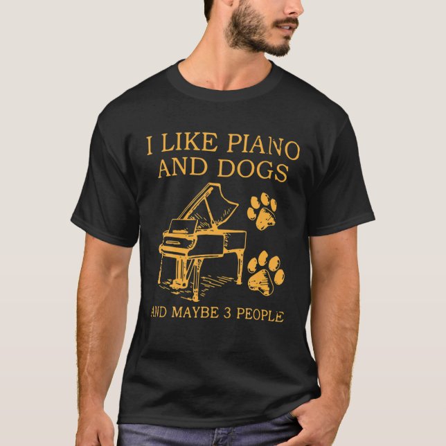I Like Piano And Dogs And Maybe 3 People Dog Piano T-Shirt (Front)