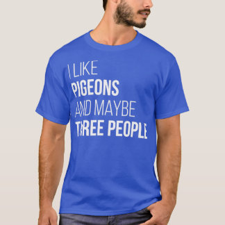 I Like Pigeons And Maybe Three People for Women T-Shirt