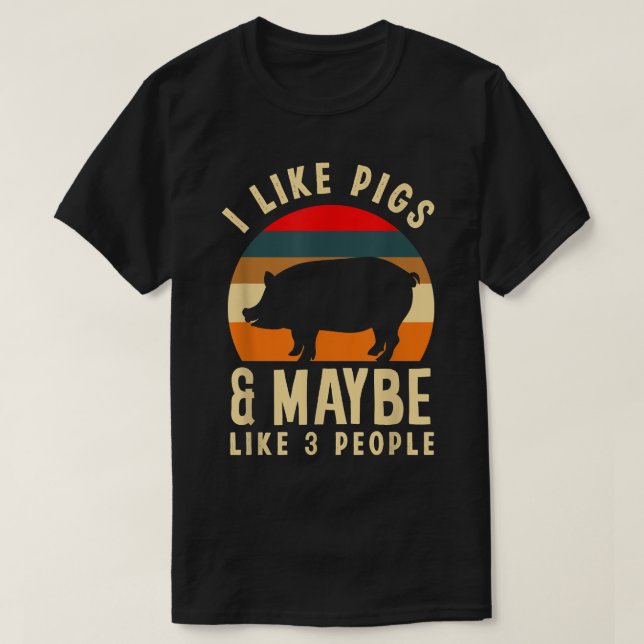 I Like Pigs & Maybe Like 3 People Funny Pig Lover  T-Shirt (Design Front)