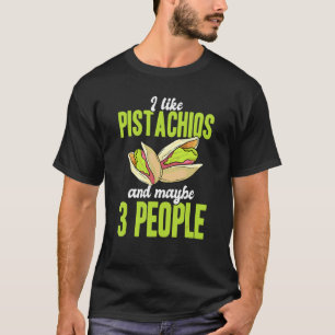 I Like Pistachios And Maybe 3 People Nuts Pistachi T-Shirt