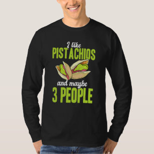 I Like Pistachios And Maybe 3 People Nuts Pistachi T-Shirt