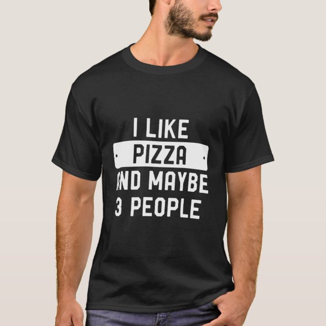 I Like Pizza And Maybe 3 People T-Shirt (Front)