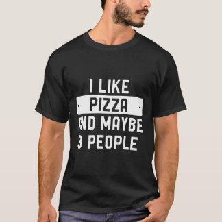 I Like Pizza And Maybe 3 People T-Shirt
