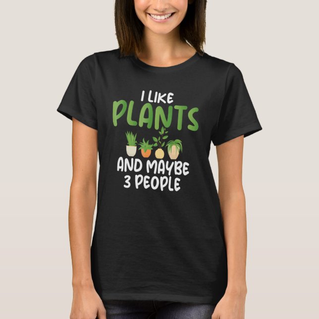 I Like Plants And Maybe 3 People Humorirt T-Shirt (Front)