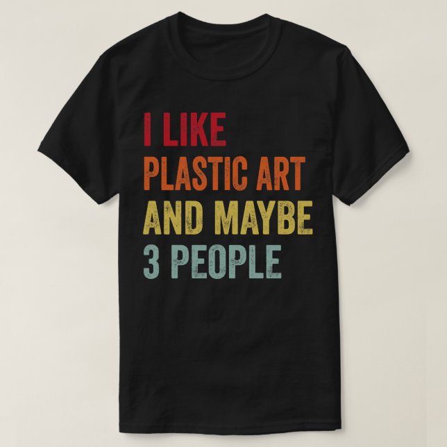 I Like Plastic art Maybe 3 People T-Shirt (Design Front)