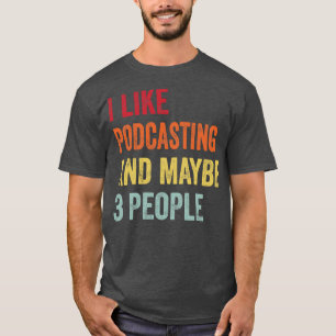 I Like Podcasting Maybe 3 People T-Shirt